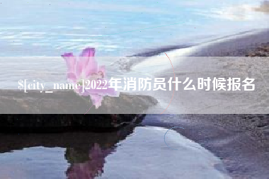孟州2022年消防员什么时候报名