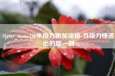 孟州50米接力跑加油稿-当接力棒递出的那一刻
