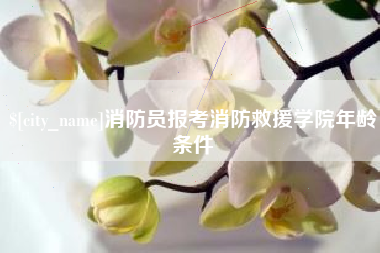 孟州消防员报考消防救援学院年龄条件