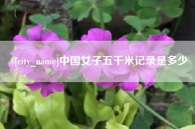 孟州中国女子五千米记录是多少