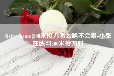 孟州500米接力怎么跑不会累-小张在练习500米接力时