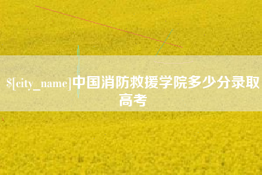 孟州中国消防救援学院多少分录取高考