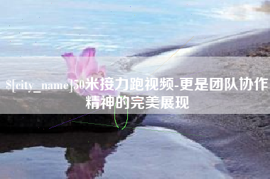 孟州50米接力跑视频-更是团队协作精神的完美展现
