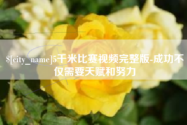 孟州5千米比赛视频完整版-成功不仅需要天赋和努力