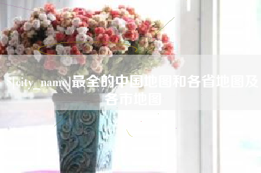 孟州最全的中国地图和各省地图及各市地图