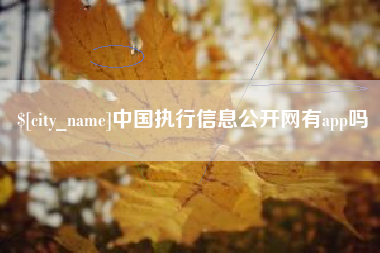 孟州中国执行信息公开网有app吗
