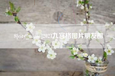 孟州2021九宫格图片朋友圈