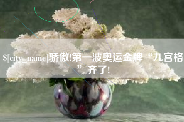 孟州骄傲!第一波奥运金牌“九宫格”齐了!