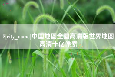 孟州中国地图全图高清版世界地图高清十亿像素