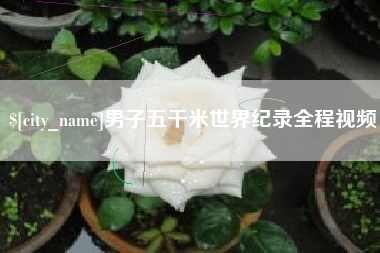 孟州男子五千米世界纪录全程视频