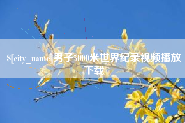 孟州男子5000米世界纪录视频播放下载