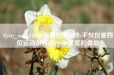 孟州4x100米接力赛56秒-不仅仅是四位运动员各自100米速度的叠加