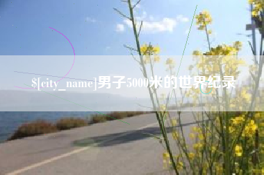 孟州男子5000米的世界纪录
