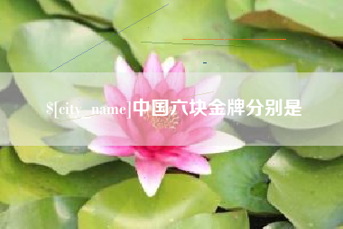 孟州中国六块金牌分别是