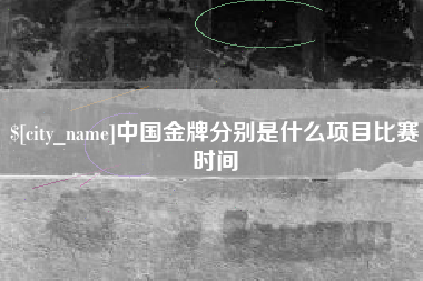 孟州中国金牌分别是什么项目比赛时间